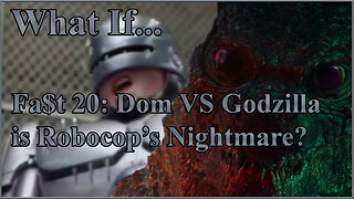 What If...Fa$t 20: Dom vs Godzilla is Robocop's Nightmare?