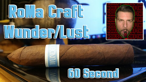 60 SECOND CIGAR REVIEW - RoMa Craft Wunder/Lust