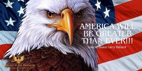 America Will Be Greater Than Ever! ~ Larry Ballard