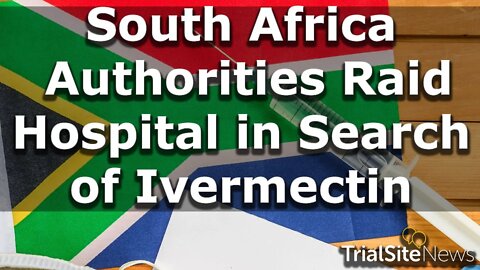 News Roundup | South Africa: Authorities Raid Hospital in Search of Ivermectin