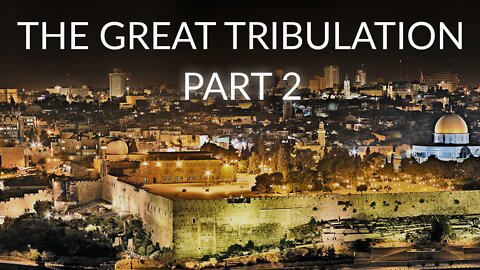 The Great Tribulation Part 2