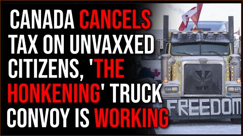 Canada CANCELS Tax On Unvaxxed, The Honkening Is WORKING