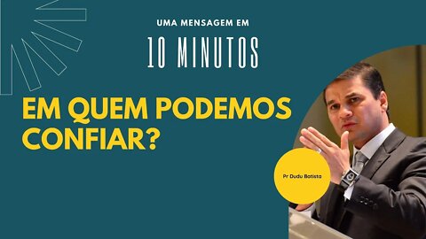 UMA MENSAGEM EM 10 MINUTOS - PASTOR EDUARDO BATISTA - EM QUEM PODEMOS CONFIAR