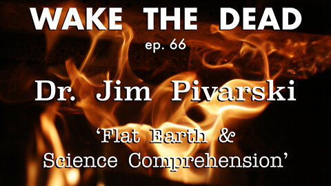 WTD ep.66 Dr. Jim Pivarski 'Flat Earth & science comprehension'