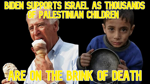 Biden Supports Israel as Thousands of Palestinian Children Are on the Brink of Death: COI #614