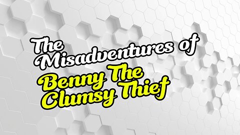 The Misadventures of Benny the Clumsy Thief