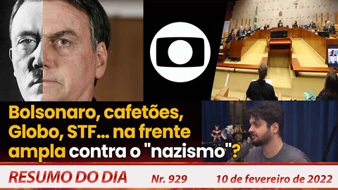 Bolsonaro, cafetões, Globo, STF…na frente ampla contra o "nazismo"? - Resumo do Dia Nº929 - 10/2/22