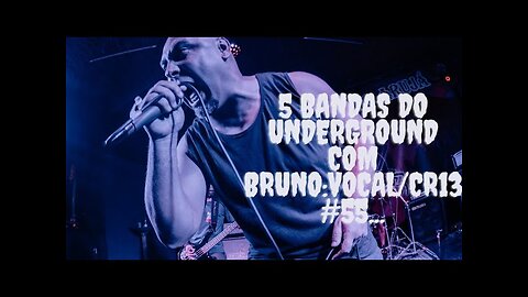 5 bandas do Underground com Bruno:Vocal/CR13#55...