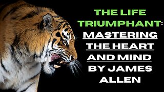 The Life Triumphant: Mastering The Heart And Mind || James Allen || FULL AudioBook