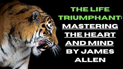 The Life Triumphant: Mastering The Heart And Mind || James Allen || FULL AudioBook