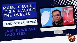 Musk is Sued - It's all about the Tweets (and other news) - Law, News & Laughter