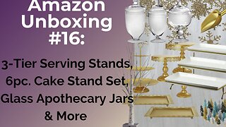 Unboxing 3-Tier Serving Stands, Gold Cake Stands, Glass Apothecary Jars & More