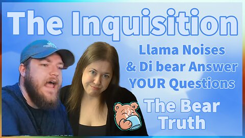 The Inquisition: Llama Noises & Di bear Answer YOUR Questions | The Bear Truth