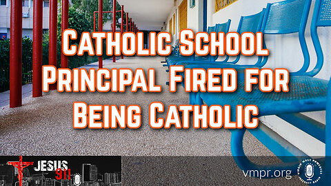 21 Aug 23, Jesus 911: Catholic School Principal Fired for Being Catholic