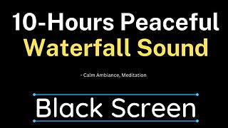 Peaceful Waterfall Sounds | Relaxing, calm ambiance, meditation | 10 Hours BLACK SCREEN