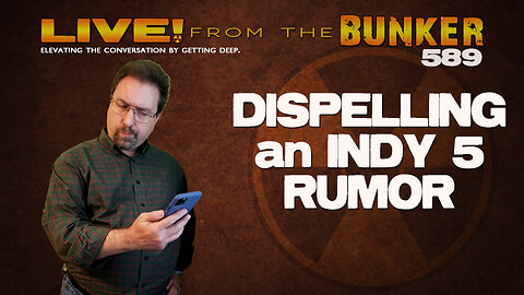 Live From the Bunker 589: Dispelling an INDY 5 rumor