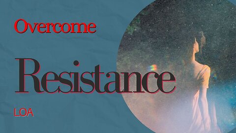 Overcoming Resistance When Manifesting | LOA