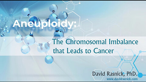 Future Science Series: Aneuploidy— Chromosomal Imbalance that Leads to Cancer with David Rasnick,PhD