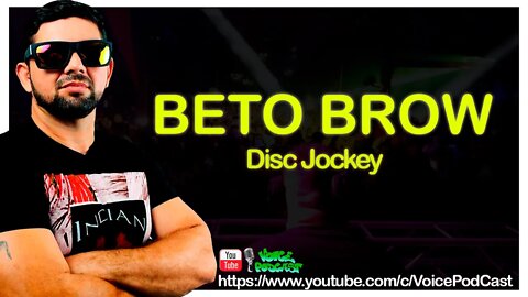 BETO BROW (Disc Jockey - DJ) - Voice PodCast #16