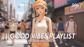 Good Vibes Playlist 🌞 Mood Chill Vibes English Chill Songs All English Songs With Lyrics