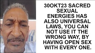30OKT23 SACRED SEXUAL ENERGIES HAS ALSO UNIVERSAL LAWS, YOU CAN NOT USE IT THE WRONG WAY, BY HAVING