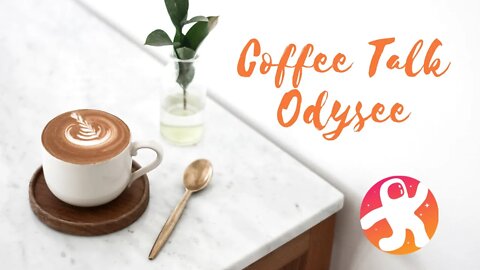 Coffee Talk: Rambled Thoughts & Odysee