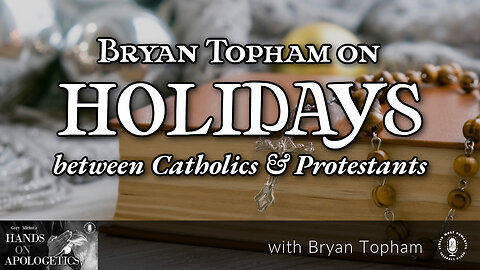 18 Nov 22, Hands on Apologetics: Holidays Between Catholics and Protestants