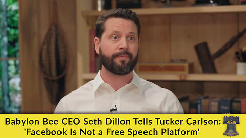 Babylon Bee CEO Seth Dillon Tells Tucker Carlson: 'Facebook Is Not a Free Speech Platform'
