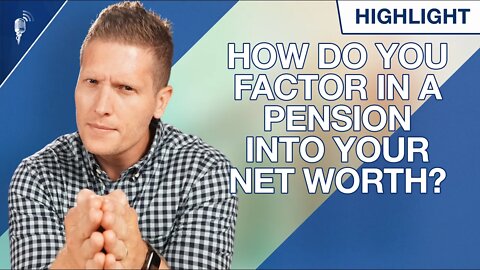 How Should You Factor In a Pension Into Your Net Worth Statement?