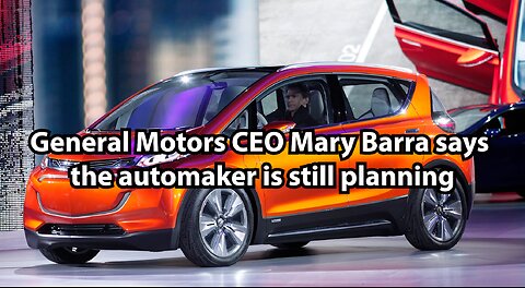 General Motors CEO Mary Barra says the automaker is still planning