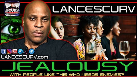 JEALOUSY: WITH PEOPLE LIKE THIS WHO NEEDS ENEMIES? | LANCESCURV