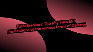 TableBreakers: The Khy Files EP 1 Implications of the various forms of defense
