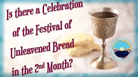 4.12 2 Months, 2 PASSOVER FEASTS ! 2 UNLEAVENED BREAD FESTIVALS ? Numbers 9 Teaching
