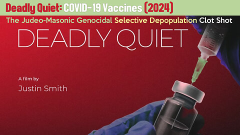 Deadly Quiet (2024) A Judeo-Masonic Genocidal Selective Depopulation Planned Clot Shot