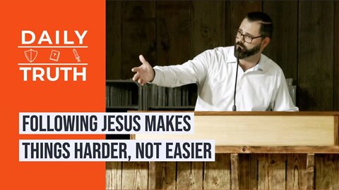 Following Jesus Makes Things Harder, Not Easier