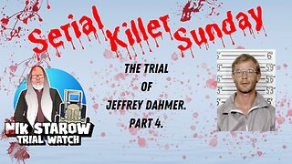 Nik Starow's Trial Watch - Serial Killer Sunday - The Trial of Jeffrey Dahmer - Part 4