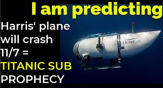 I am predicting: Harris' plane will crash on Nov 7 = TITANIC SUB PROPHECY