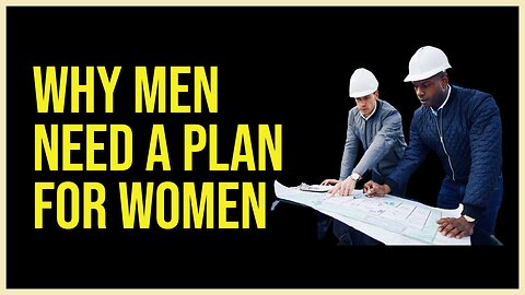 Why Men Need a Plan for Women