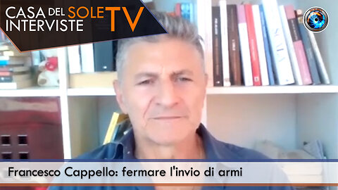 Francesco Cappello: fermare l'invio di armi