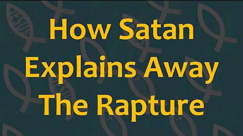 How Satan Explains the Rapture Away - People Will Believe the Lie [mirrored]