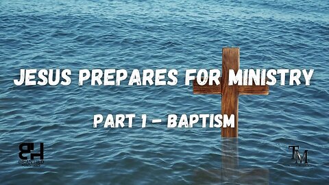Jesus Prepares for Ministry - Part 1 - Baptism - Pastor Brian Hild