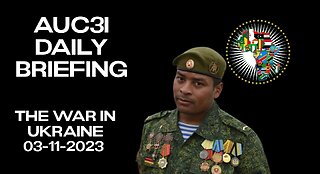 AUC3I Daily Briefing 03-11-2023 On the WAR in Ukraine