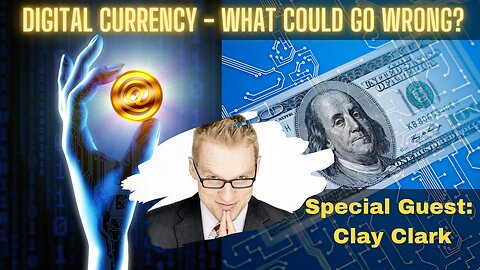 Digital Currency? What Could Go Wrong? Disaster Waiting To Happen? -SPECIAL GUEST CLAY CLARK