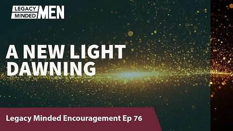 A New Light Dawning | Dr. Sam Hollo | Legacy Minded Encouragement