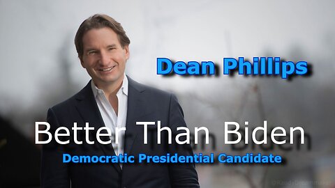 Presidential Candidate Dean Phillips - Better Than Biden