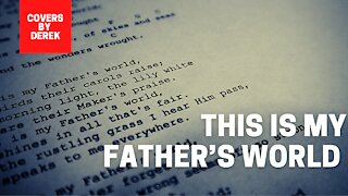 THIS IS MY FATHER'S WORLD//COVERS BY DEREK