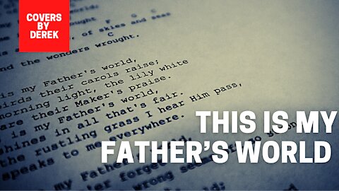 THIS IS MY FATHER'S WORLD//COVERS BY DEREK