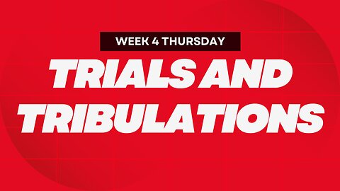 Trials and Tribulations Week 4 Thursday