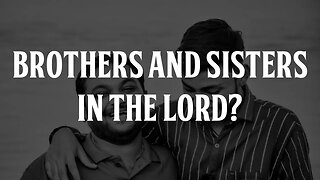 Brothers and Sisters in the Lord?