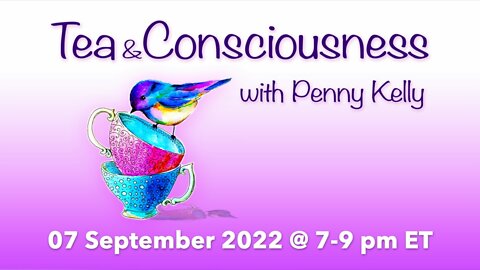 RECORDING [07 September 2022] Tea & Consciousness with Penny Kelly